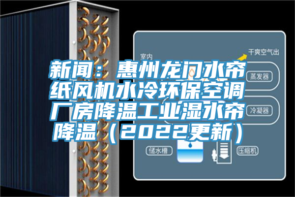 新聞：惠州龍門水簾紙風機水冷環保空調廠房降溫工業濕水簾降溫（2022更新）