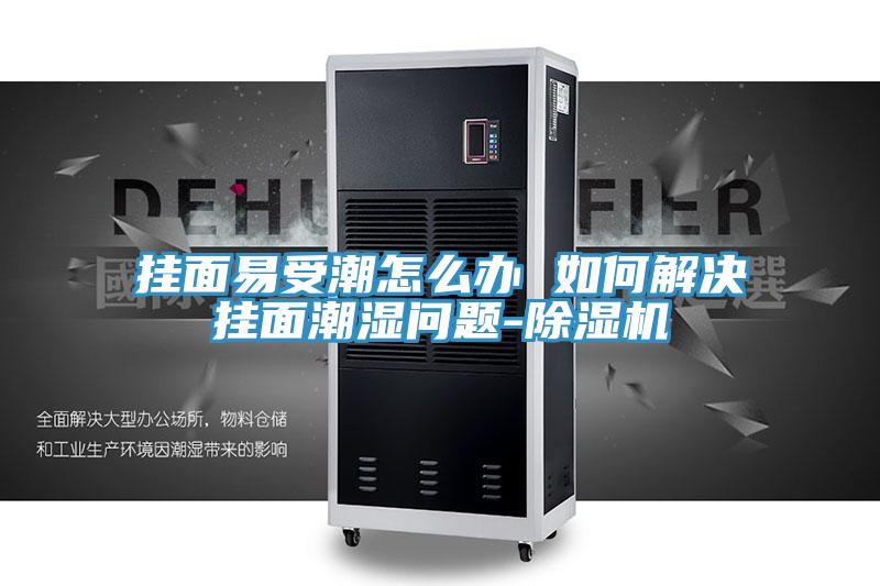 掛麵易受潮怎麽辦 如何解決掛麵潮濕問題-小黄片软件免费下载