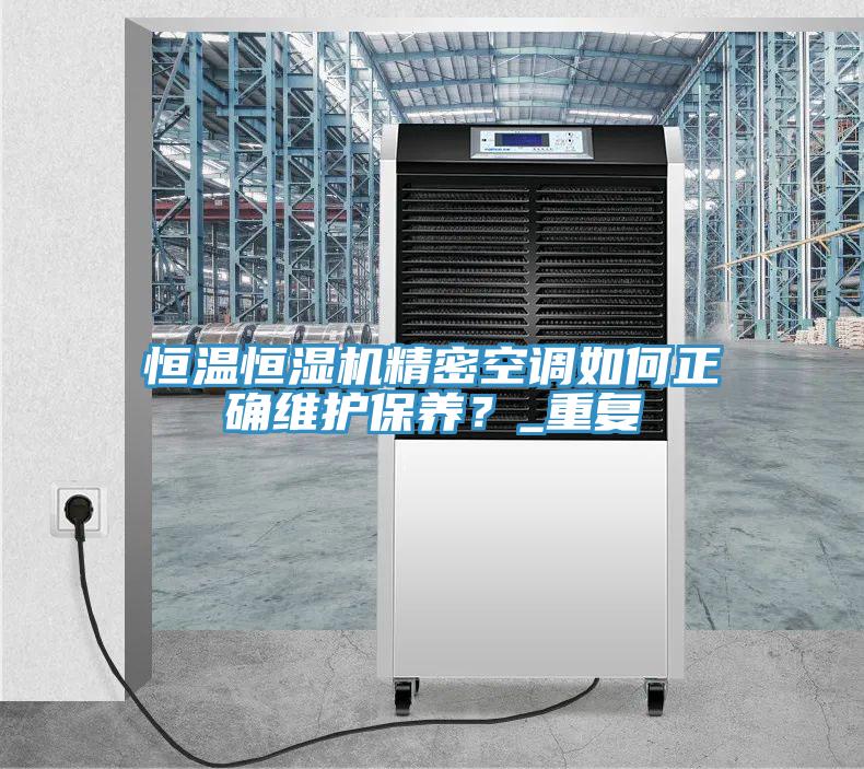 恒溫恒濕機精密空調如何正確維護保養？_重複