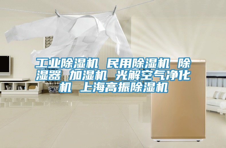 工業小黄片软件免费下载 民用小黄片软件免费下载 除濕器 加濕機 光解空氣淨化機 上海高振小黄片软件免费下载