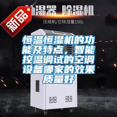 恒溫恒濕機的功能及特點，智能控溫調試的空調設備哪家的效果質量好