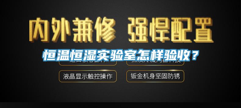 恒溫恒濕實驗室怎樣驗收？