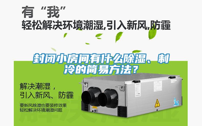 封閉小房間有什麽除濕、製冷的簡易方法？