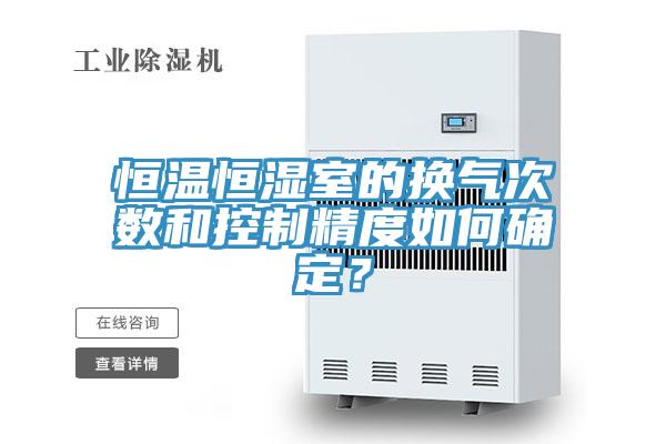 恒溫恒濕室的換氣次數和控製精度如何確定？