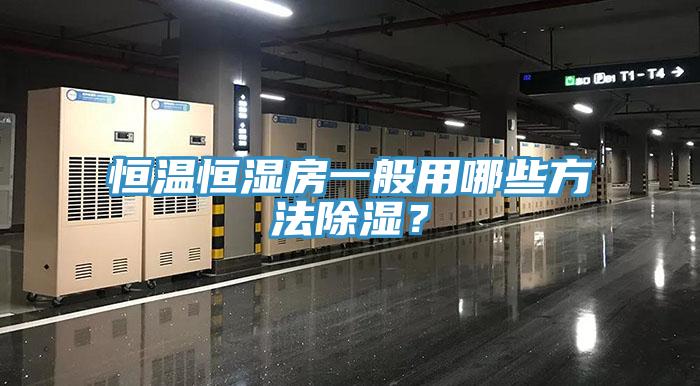 恒溫恒濕房一般用哪些方法除濕？