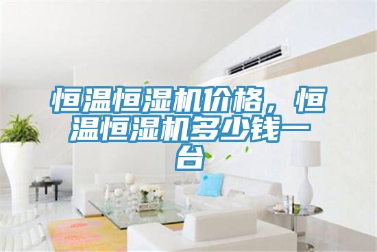 恒溫恒濕機價格，恒溫恒濕機多少錢一台