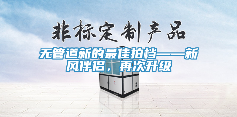 無管道新的最佳拍檔——新風伴侶，再次升級