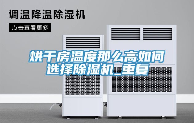 烘幹房溫度那麽高如何選擇小黄片软件免费下载_重複