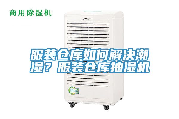 服裝倉庫如何解決潮濕？服裝倉庫抽濕機