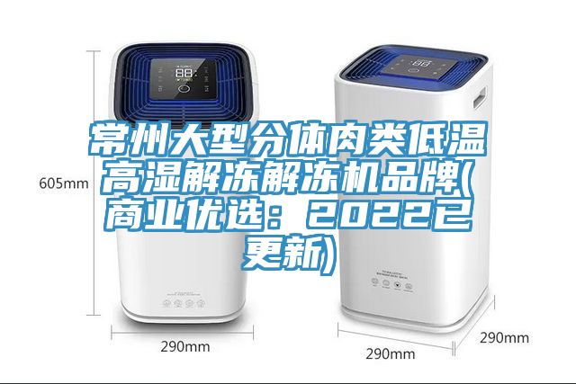 常州大型分體肉類低溫高濕解凍解凍機品牌(商業優選：2022已更新)