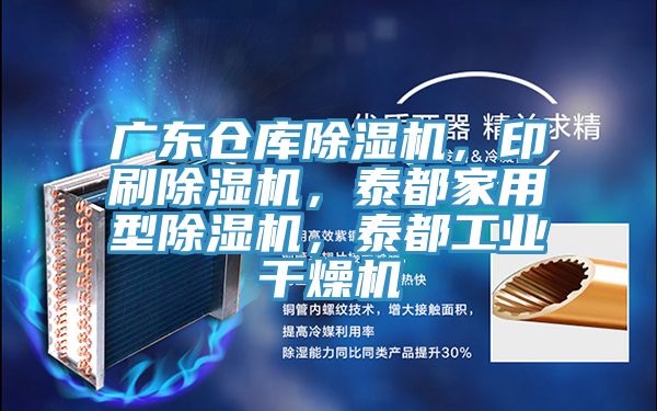 廣東倉庫小黄片软件免费下载，印刷小黄片软件免费下载，泰都家用型小黄片软件免费下载，泰都工業幹燥機