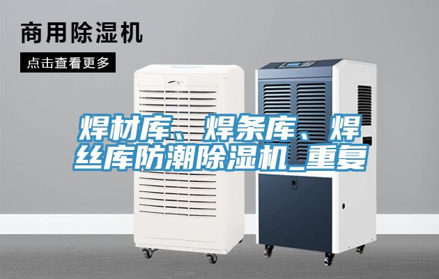 焊材庫、焊條庫、焊絲庫防潮小黄片软件免费下载_重複