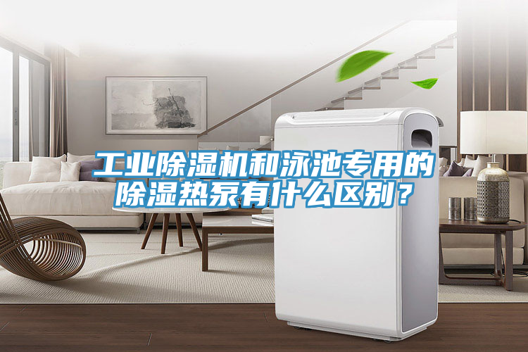 工業小黄片软件免费下载和泳池專用的除濕熱泵有什麽區別？