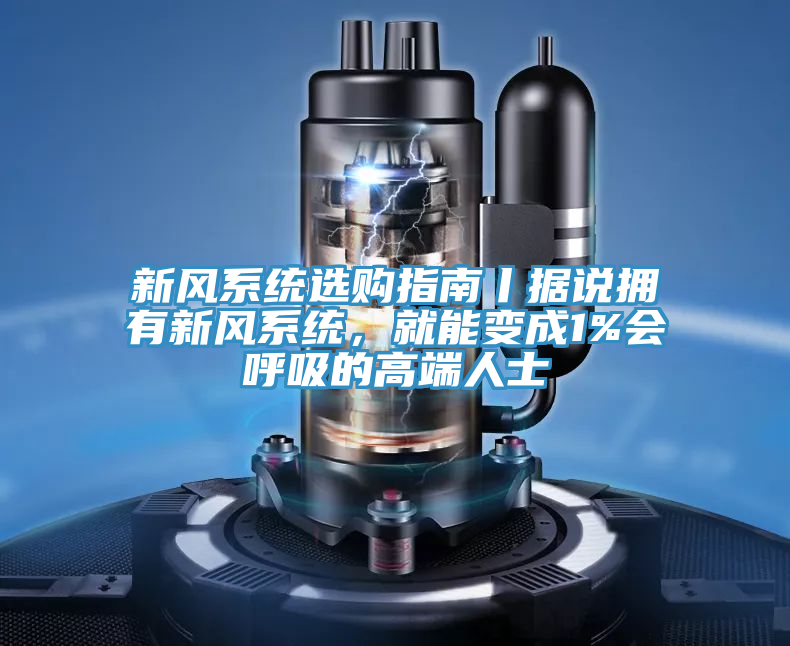 新風係統選購指南丨據說擁有新風係統，就能變成1%會呼吸的高端人士