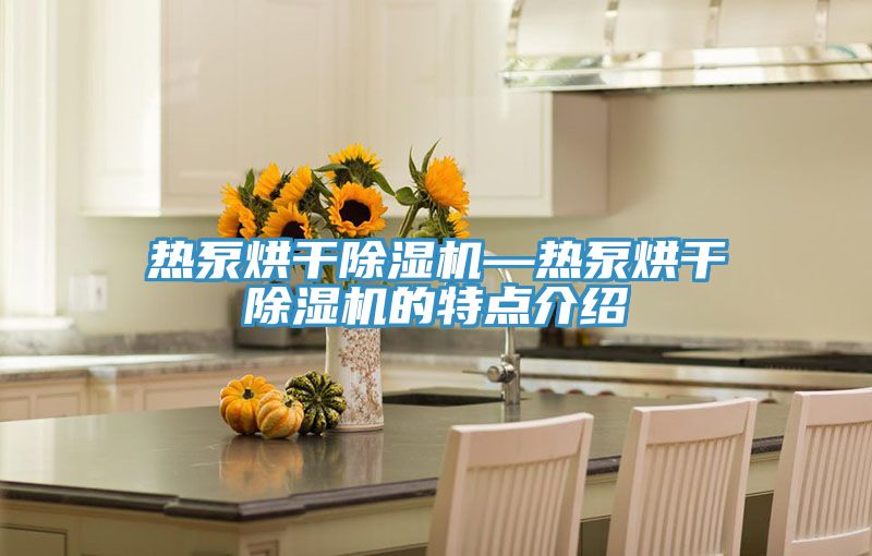 熱泵烘幹小黄片软件免费下载—熱泵烘幹小黄片软件免费下载的特點介紹