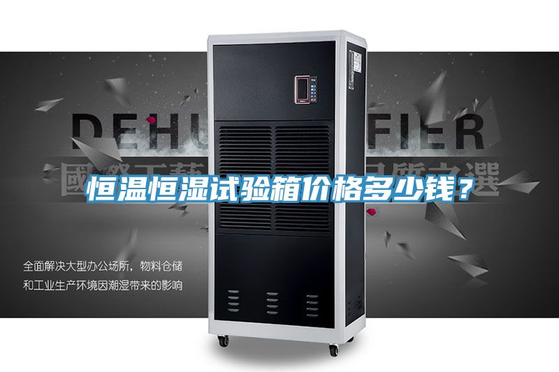 恒溫恒濕試驗箱價格多少錢？