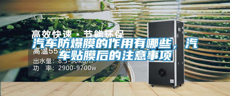 汽車防爆膜的作用有哪些，汽車貼膜後的注意事項