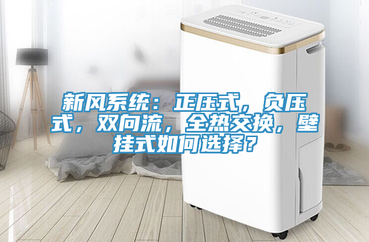 新風係統：正壓式，負壓式，雙向流，全熱交換，壁掛式如何選擇？