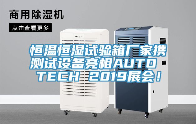 恒溫恒濕試驗箱廠家攜測試設備亮相AUTO TECH 2019展會！