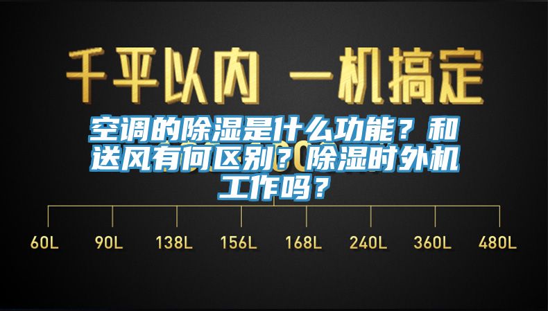 空調的除濕是什麽功能？和送風有何區別？除濕時外機工作嗎？
