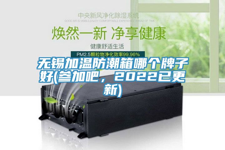 無錫加溫防潮箱哪個牌子好(參加吧，2022已更新)