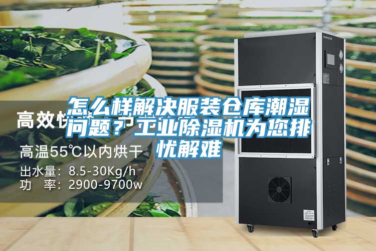 怎麽樣解決服裝倉庫潮濕問題？工業小黄片软件免费下载為您排憂解難