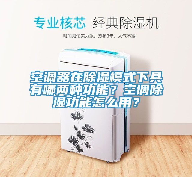 空調器在除濕模式下具有哪兩種功能？空調除濕功能怎麽用？