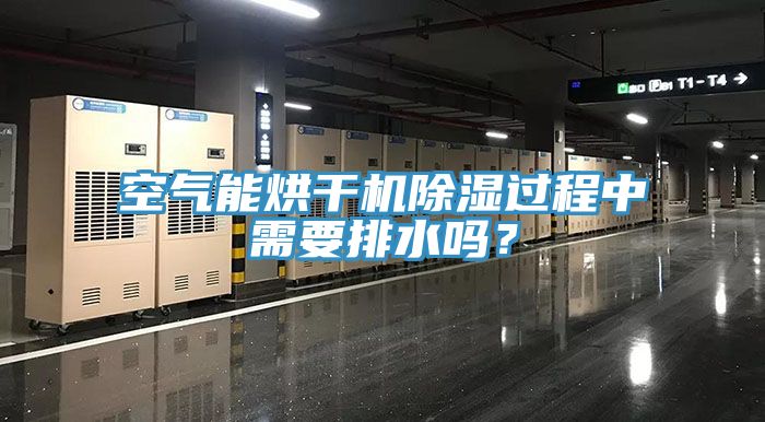 空氣能烘幹機除濕過程中需要排水嗎？