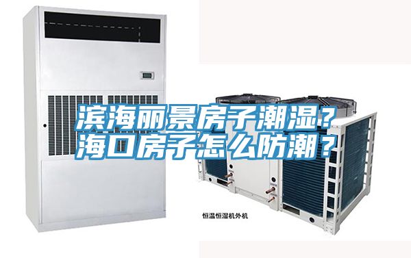 濱海麗景房子潮濕？海口房子怎麽防潮？