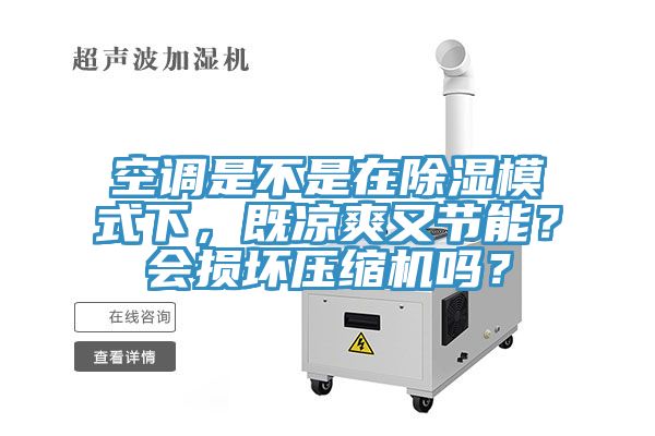 空調是不是在除濕模式下，既涼爽又節能？會損壞壓縮機嗎？