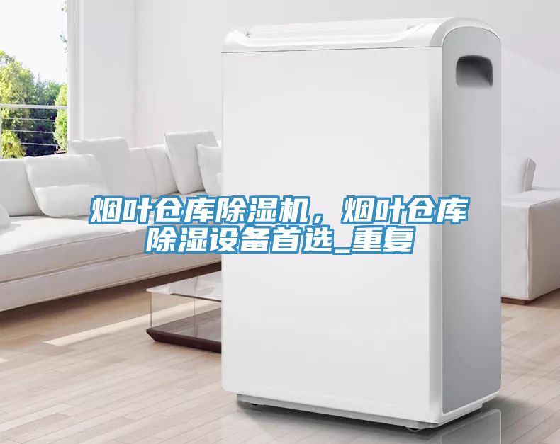煙葉倉庫小黄片软件免费下载，煙葉倉庫除濕設備首選_重複