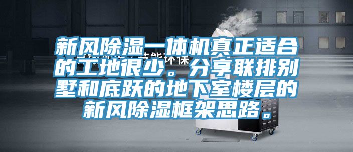 新風除濕一體機真正適合的工地很少。分享聯排別墅和底躍的地下室樓層的新風除濕框架思路。
