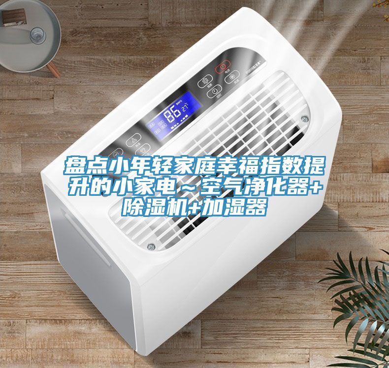 盤點小年輕家庭幸福指數提升的小家電～空氣淨化器+小黄片软件免费下载+加濕器