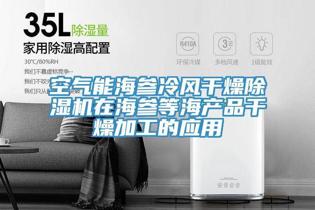 空氣能海參冷風幹燥小黄片软件免费下载在海參等海產品幹燥加工的應用