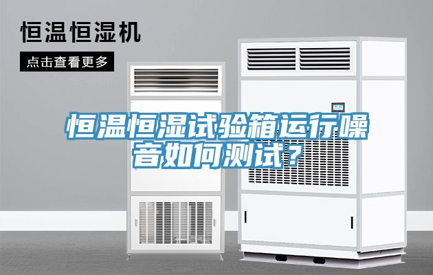 恒溫恒濕試驗箱運行噪音如何測試？