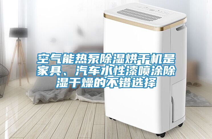 空氣能熱泵除濕烘幹機是家具、汽車水性漆噴塗除濕幹燥的不錯選擇
