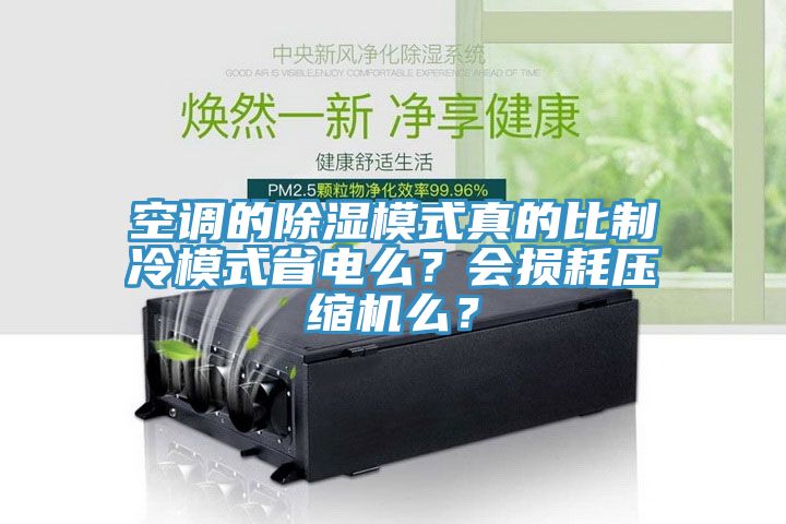 空調的除濕模式真的比製冷模式省電麽？會損耗壓縮機麽？