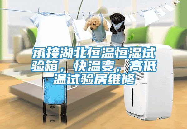 承接湖北恒溫恒濕試驗箱，快溫變，高低溫試驗房維修