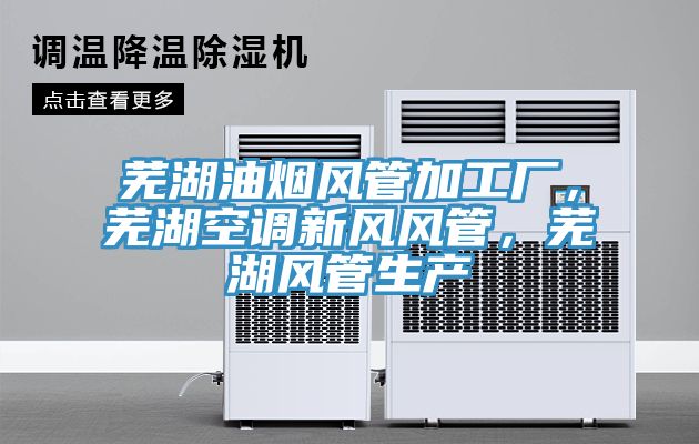 蕪湖油煙風管加工廠，蕪湖空調新風風管，蕪湖風管生產