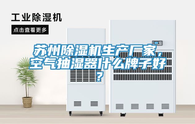 蘇州小黄片软件免费下载生產廠家，空氣抽濕器什麽牌子好？