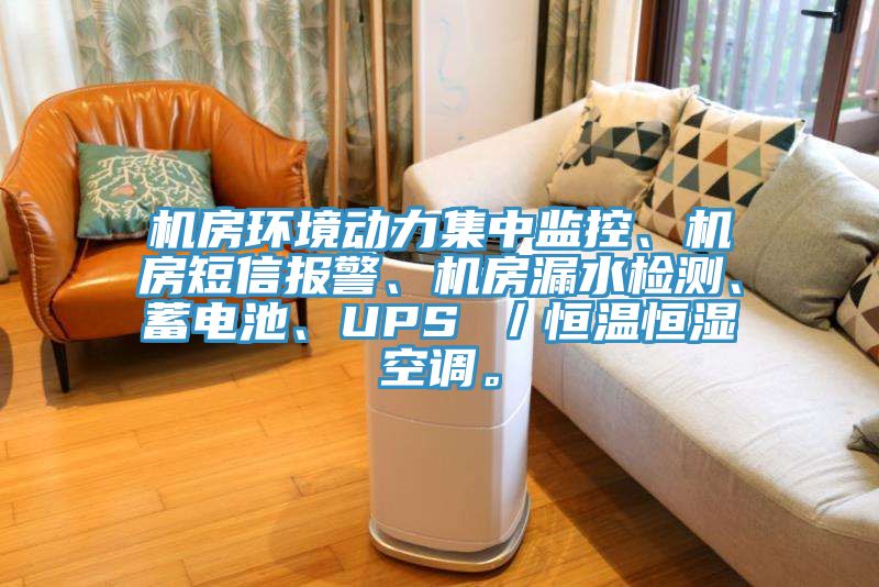 機房環境動力集中監控、機房短信報警、機房漏水檢測、蓄電池、UPS ／恒溫恒濕空調。