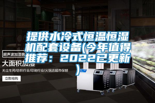 提供水冷式恒溫恒濕機配套設備(今年值得推薦：2022已更新)