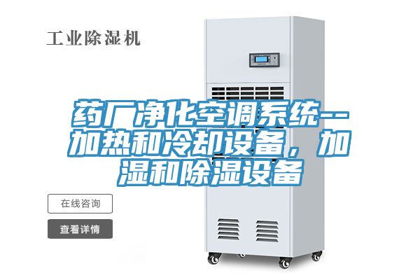 藥廠淨化空調係統--加熱和冷卻設備，加濕和除濕設備