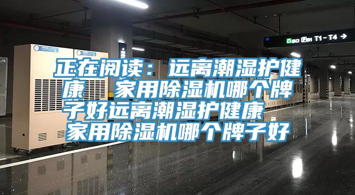 正在閱讀：遠離潮濕護健康  家用小黄片软件免费下载哪個牌子好遠離潮濕護健康  家用小黄片软件免费下载哪個牌子好