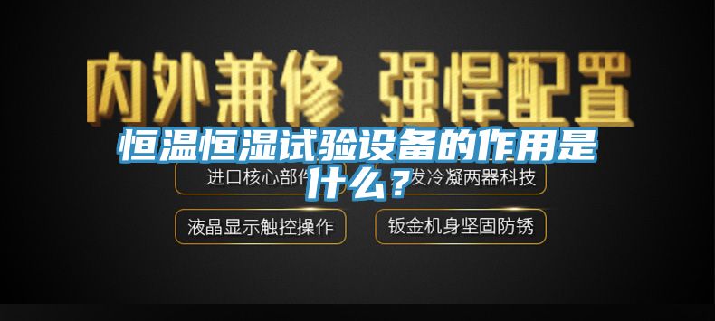 恒溫恒濕試驗設備的作用是什麽？