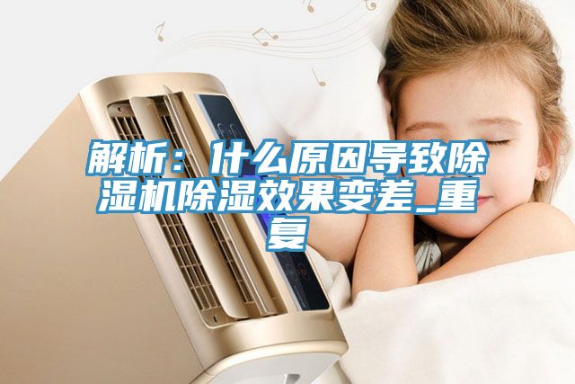 解析：什麽原因導致小黄片软件免费下载除濕效果變差_重複