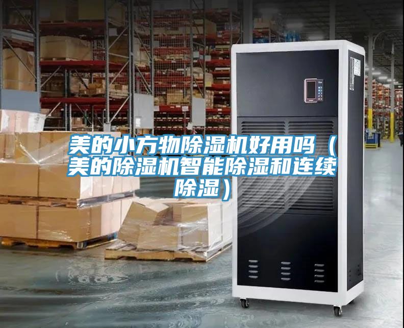 美的小方物小黄片软件免费下载好用嗎（美的小黄片软件免费下载智能除濕和連續除濕）
