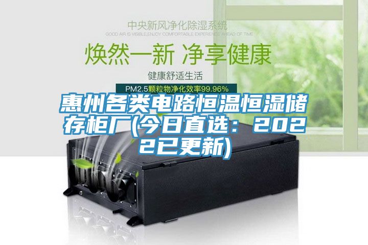 惠州各類電路恒溫恒濕儲存櫃廠(今日直選：2022已更新)