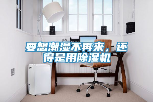 要想潮濕不再來，還得是用小黄片软件免费下载
