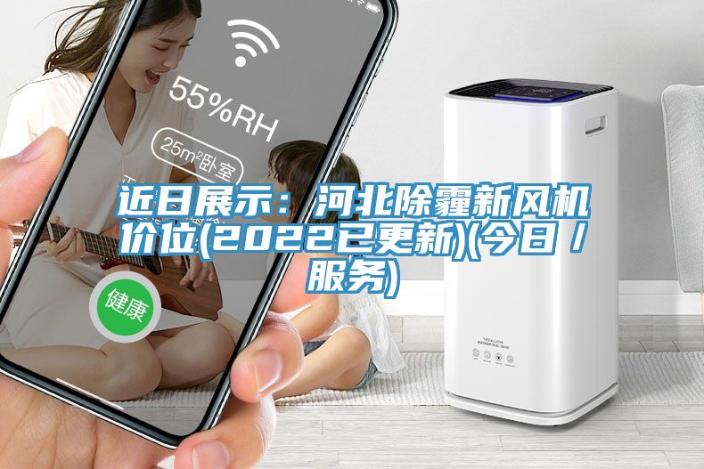 近日展示：河北除霾新風機價位(2022已更新)(今日／服務)